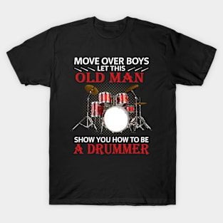 Let this old man show you how to be a drummer T-Shirt